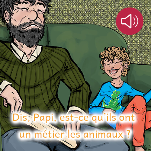 Dis, Papi, est-ce qu’ils ont un métier les animaux ?